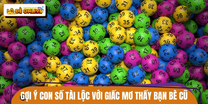 Con số tài lộc liên quan đến giấc mơ về bạn bè cũ