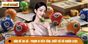 Dàn Đề 36 Số – Phạm Vi Vừa Tầm, Chốt Số Có Chiến Lược
