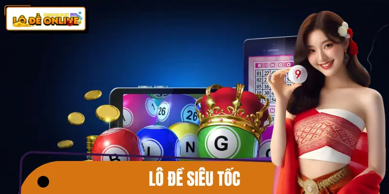 Lô Đề Siêu Tốc - Chơi Xổ Số Kiểu Mới, Dễ Cược Và Thắng Cao