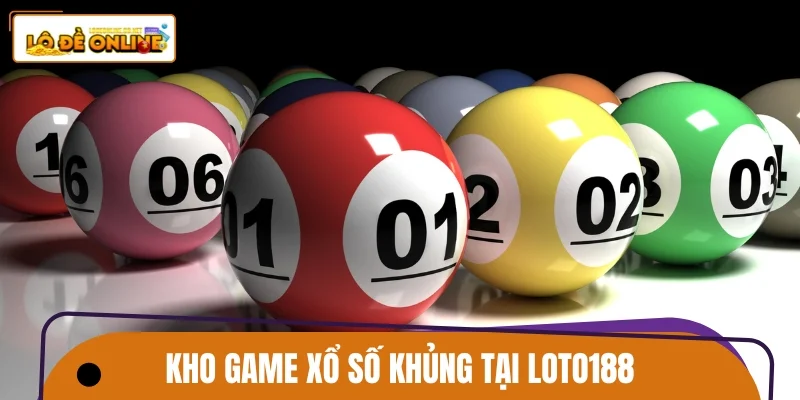 Kho game xổ số khủng tại LOTO188