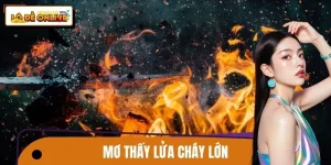 Mơ Thấy Lửa Cháy Lớn - Thông Điệp Và Con Số Cần Biết
